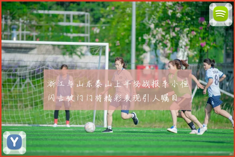 浙江与山东泰山上半场战报李小恒闪击破门门将精彩表现引人瞩目