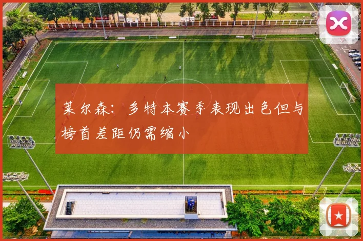 莱尔森：多特本赛季表现出色但与榜首差距仍需缩小
